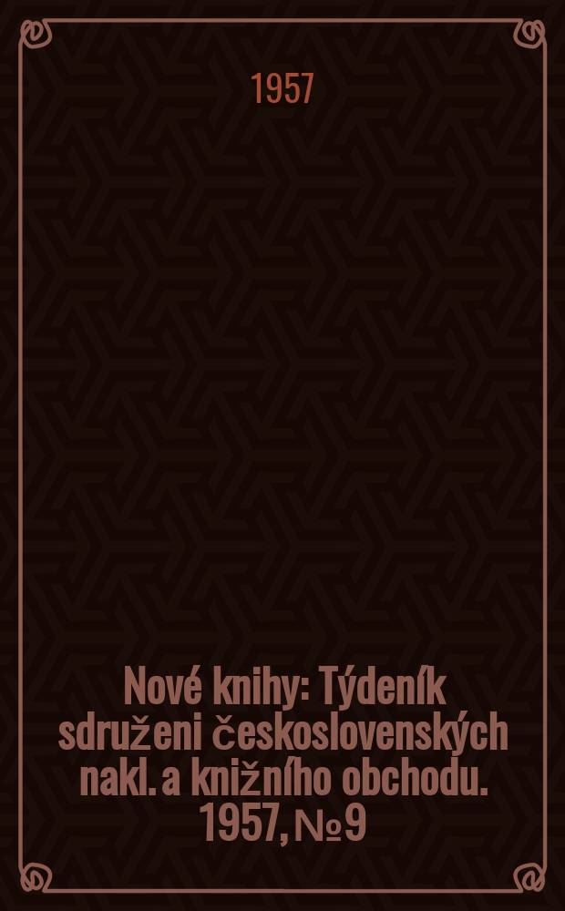 Nové knihy : Týdeník sdruženi československých nakl. a knižního obchodu. 1957, №9