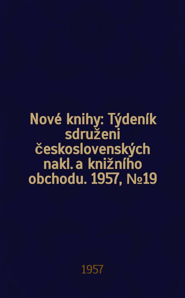 Nové knihy : Týdeník sdruženi československých nakl. a knižního obchodu. 1957, №19