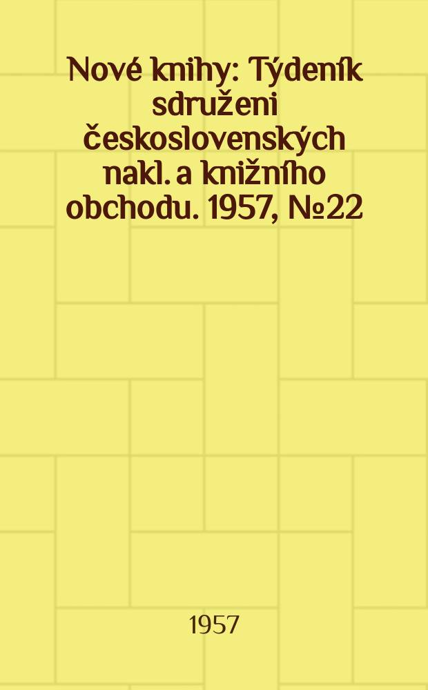 Nové knihy : Týdeník sdruženi československých nakl. a knižního obchodu. 1957, №22
