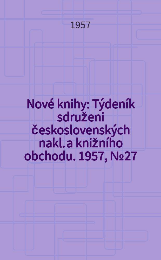 Nové knihy : Týdeník sdruženi československých nakl. a knižního obchodu. 1957, №27