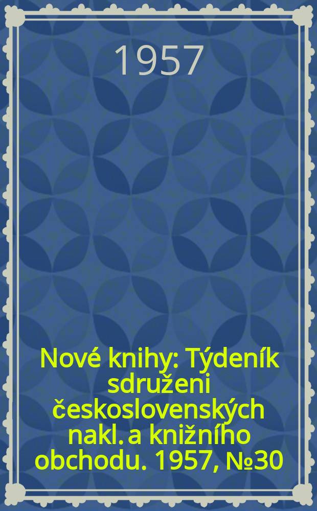 Nové knihy : Týdeník sdruženi československých nakl. a knižního obchodu. 1957, №30