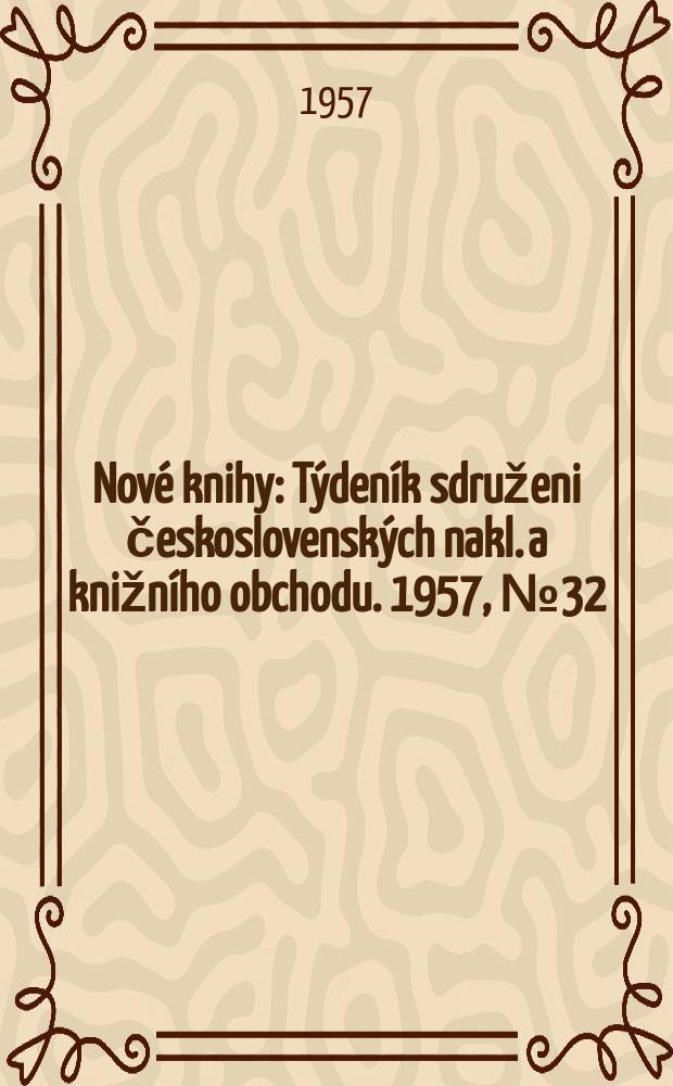 Nové knihy : Týdeník sdruženi československých nakl. a knižního obchodu. 1957, №32