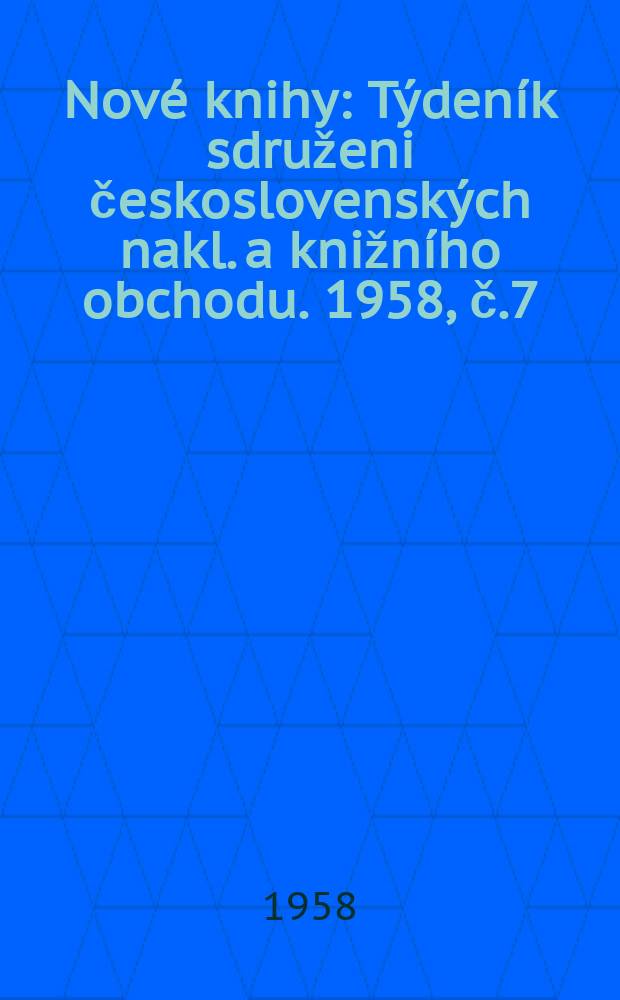 Nové knihy : Týdeník sdruženi československých nakl. a knižního obchodu. 1958, č.7