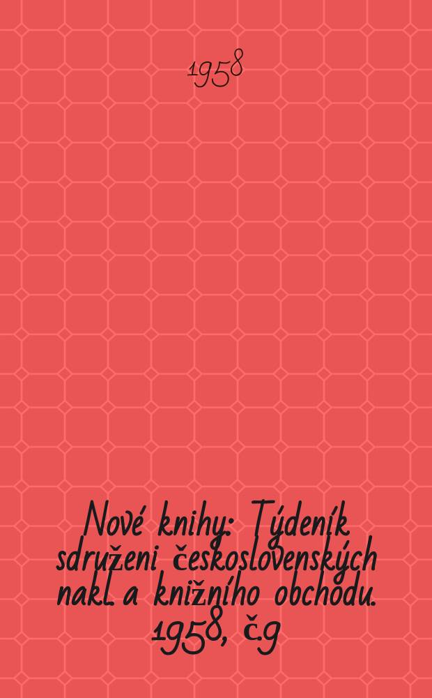 Nové knihy : Týdeník sdruženi československých nakl. a knižního obchodu. 1958, č.9