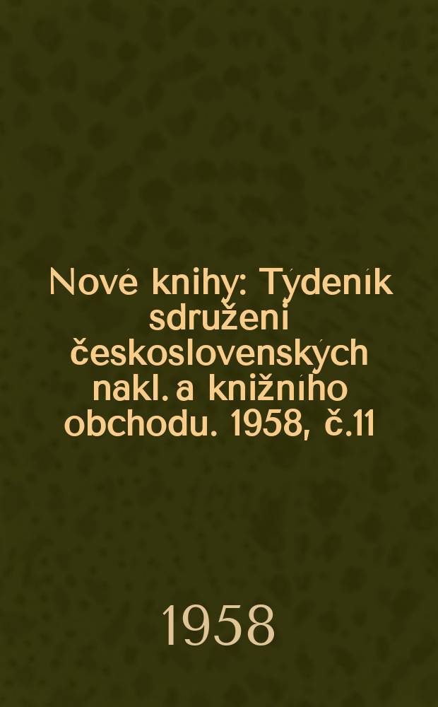 Nové knihy : Týdeník sdruženi československých nakl. a knižního obchodu. 1958, č.11