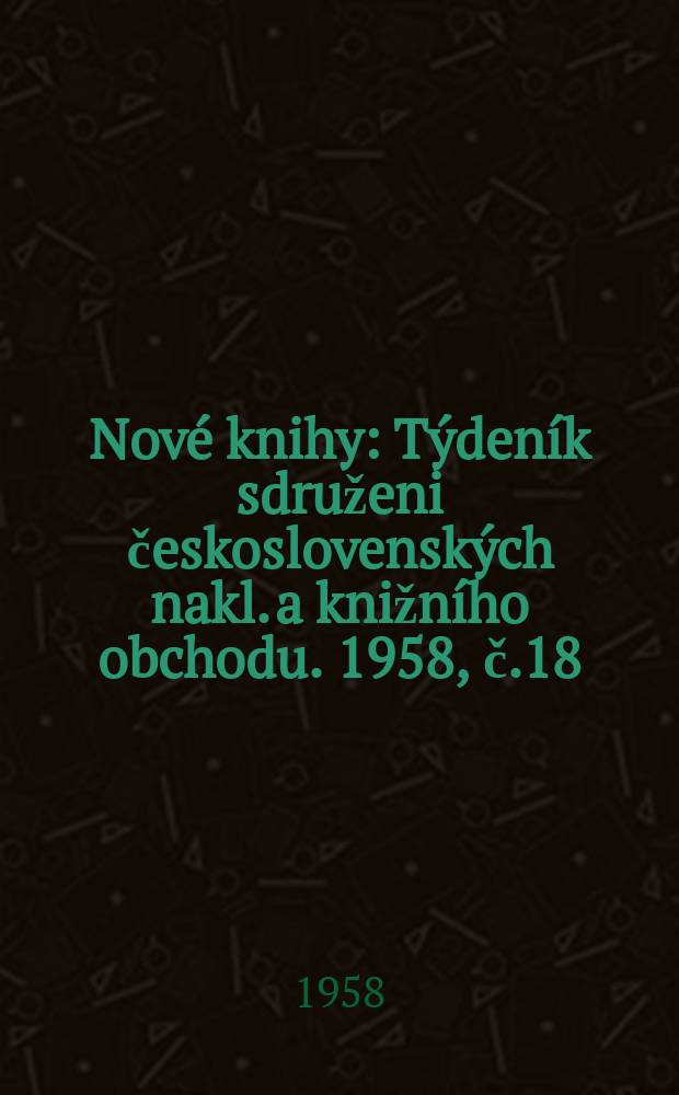 Nové knihy : Týdeník sdruženi československých nakl. a knižního obchodu. 1958, č.18