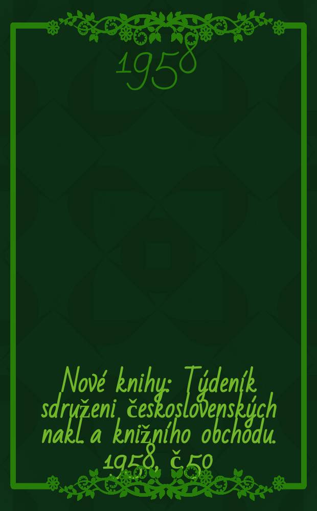 Nové knihy : Týdeník sdruženi československých nakl. a knižního obchodu. 1958, č.50