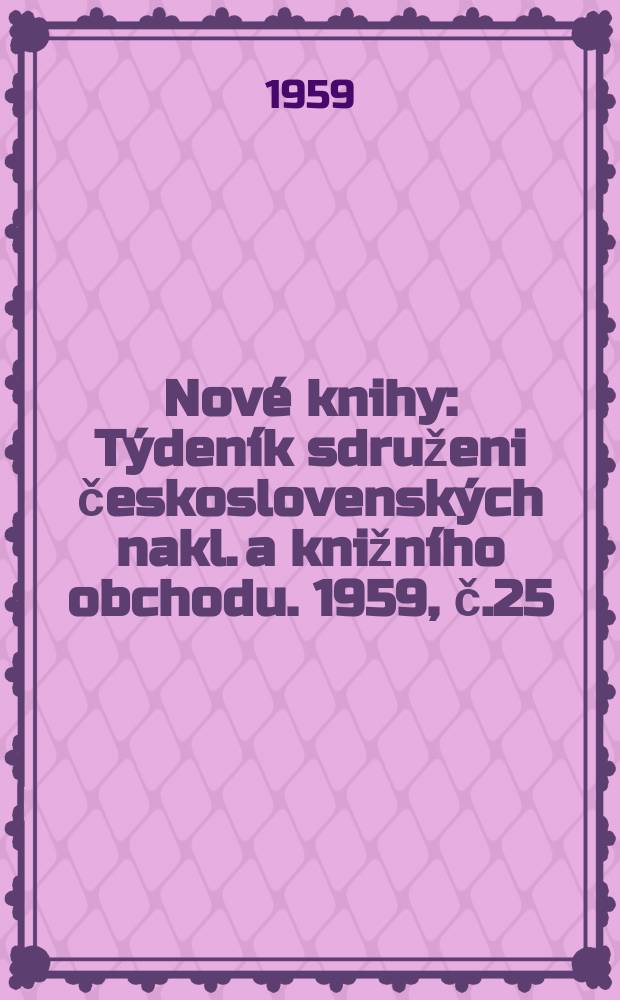 Nové knihy : Týdeník sdruženi československých nakl. a knižního obchodu. 1959, č.25