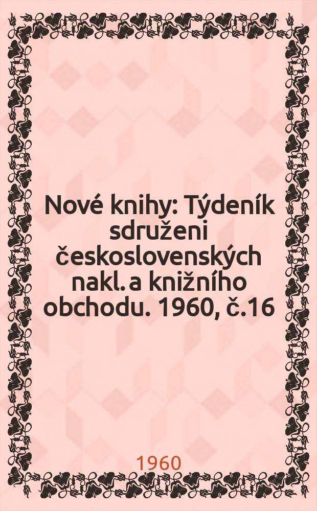 Nové knihy : Týdeník sdruženi československých nakl. a knižního obchodu. 1960, č.16