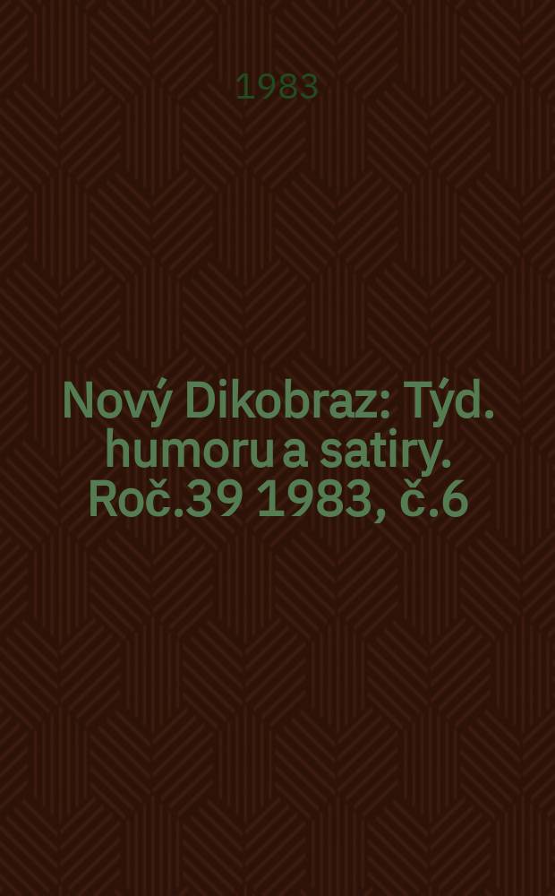 Nový Dikobraz : Týd. humoru a satiry. Roč.39 1983, č.6