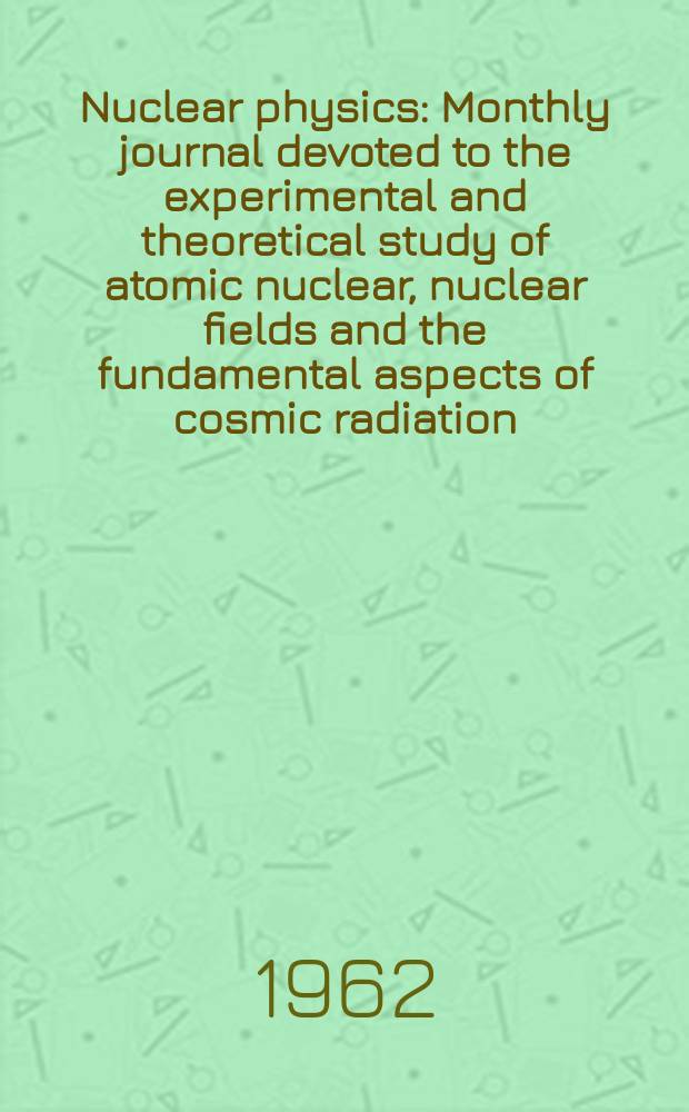 Nuclear physics : Monthly journal devoted to the experimental and theoretical study of atomic nuclear, nuclear fields and the fundamental aspects of cosmic radiation. Vol.36, №3