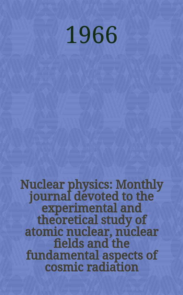 Nuclear physics : Monthly journal devoted to the experimental and theoretical study of atomic nuclear, nuclear fields and the fundamental aspects of cosmic radiation. Vol.77, №1