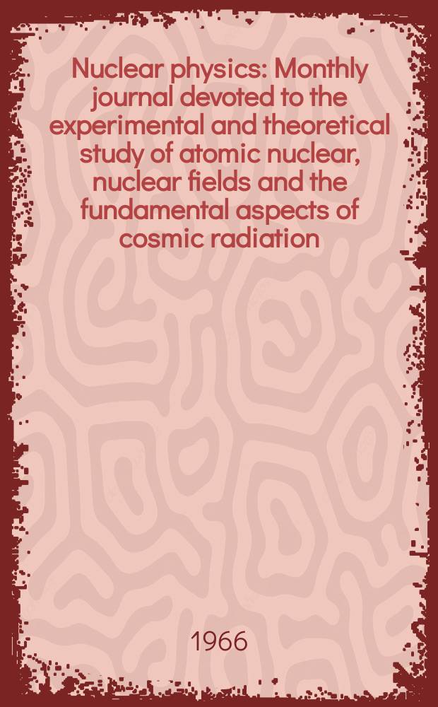 Nuclear physics : Monthly journal devoted to the experimental and theoretical study of atomic nuclear, nuclear fields and the fundamental aspects of cosmic radiation. Vol.85, №1
