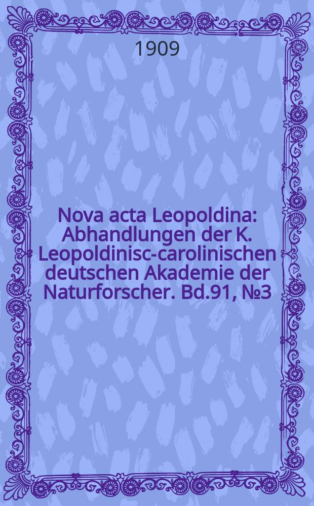 Nova acta Leopoldina : Abhandlungen der K. Leopoldinisch- carolinischen deutschen Akademie der Naturforscher. Bd.91, №3