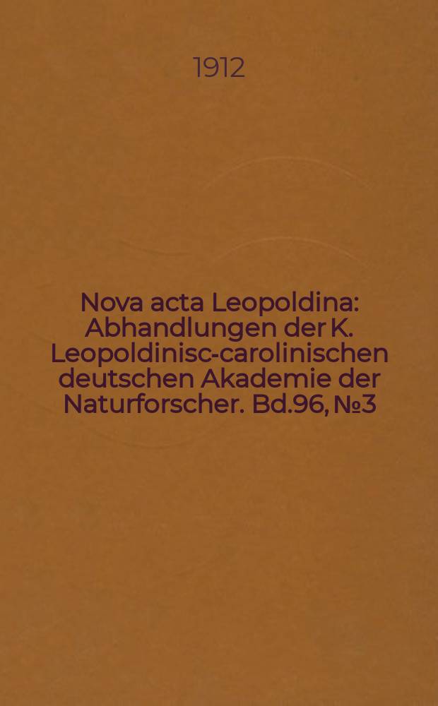 Nova acta Leopoldina : Abhandlungen der K. Leopoldinisch- carolinischen deutschen Akademie der Naturforscher. Bd.96, №3