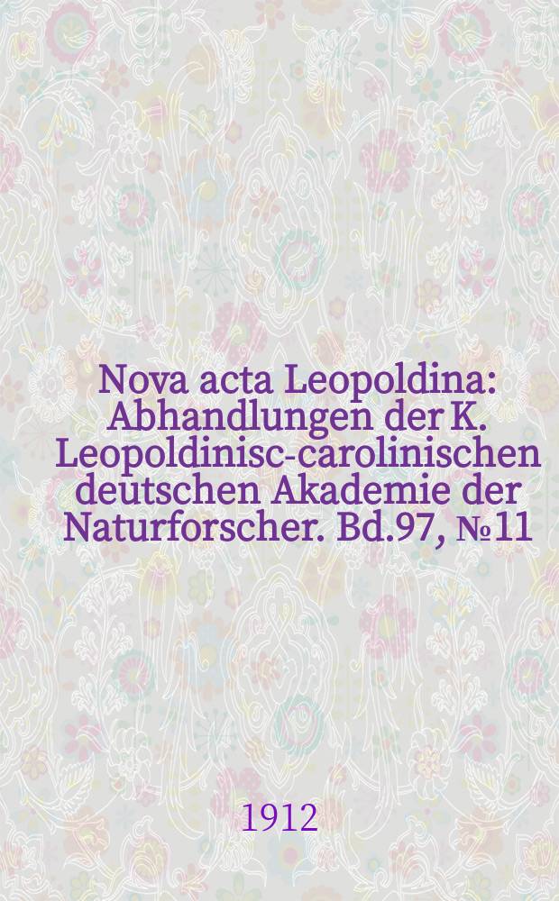 Nova acta Leopoldina : Abhandlungen der K. Leopoldinisch- carolinischen deutschen Akademie der Naturforscher. Bd.97, №11
