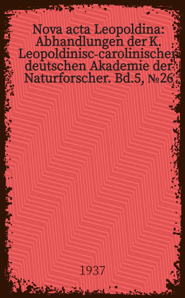 Nova acta Leopoldina : Abhandlungen der K. Leopoldinisch- carolinischen deutschen Akademie der Naturforscher. Bd.5, №26