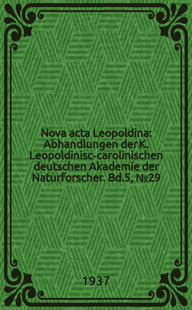 Nova acta Leopoldina : Abhandlungen der K. Leopoldinisch- carolinischen deutschen Akademie der Naturforscher. Bd.5, №29