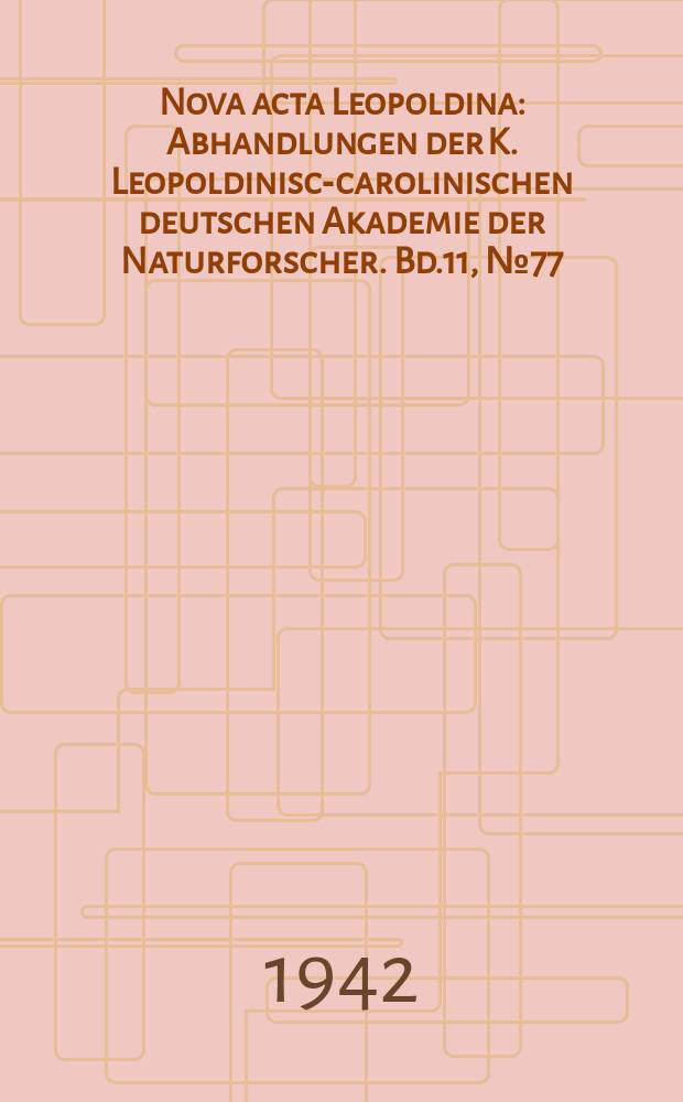 Nova acta Leopoldina : Abhandlungen der K. Leopoldinisch- carolinischen deutschen Akademie der Naturforscher. Bd.11, №77