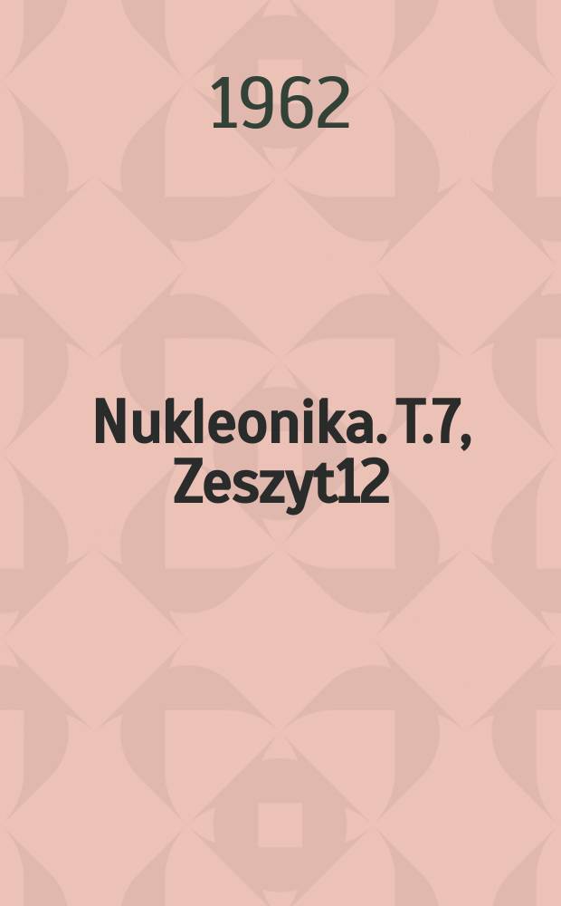 Nukleonika. T.7, Zeszyt12