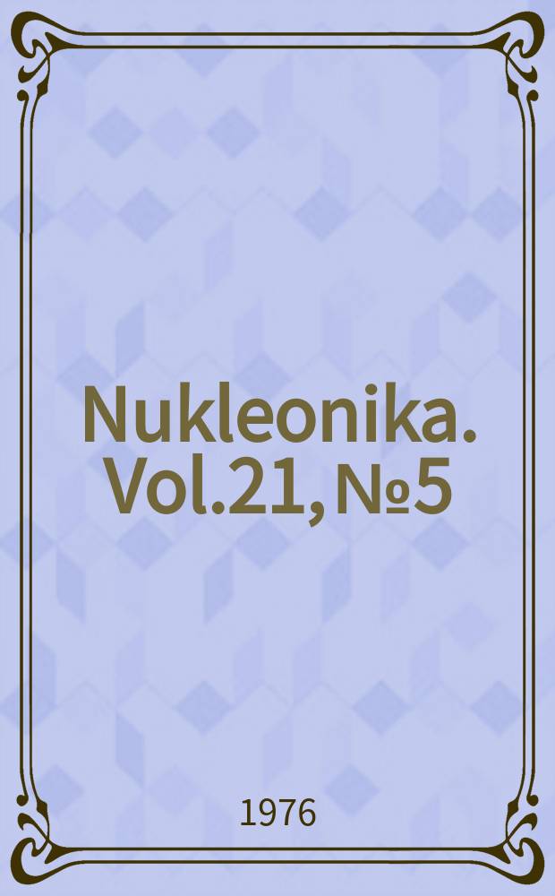 Nukleonika. Vol.21, №5