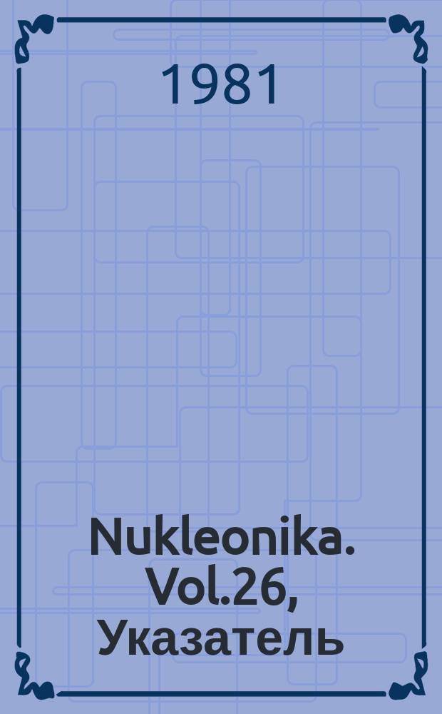 Nukleonika. Vol.26, Указатель