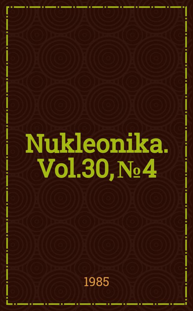 Nukleonika. Vol.30, №4
