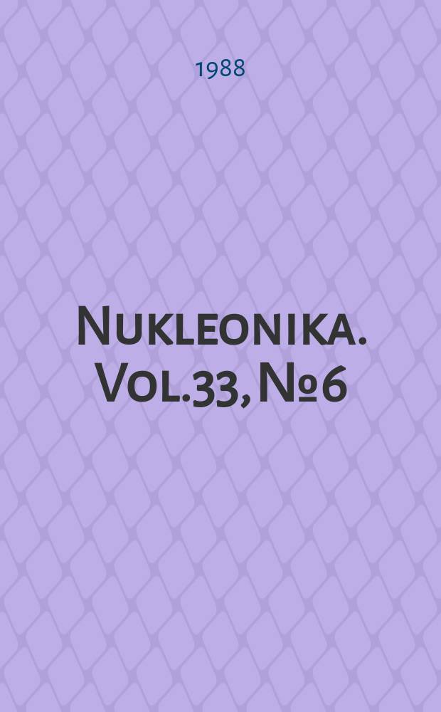 Nukleonika. Vol.33, №6