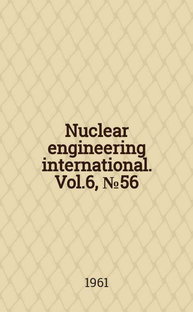 Nuclear engineering international. Vol.6, №56