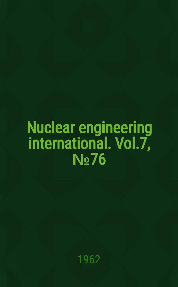 Nuclear engineering international. Vol.7, №76