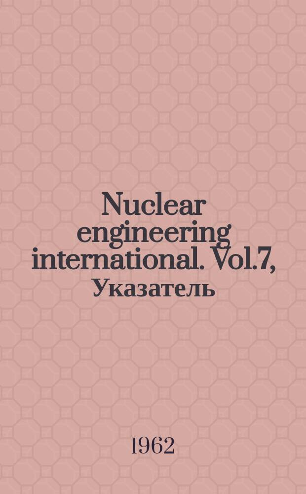 Nuclear engineering international. Vol.7, Указатель