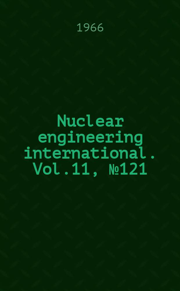 Nuclear engineering international. Vol.11, №121