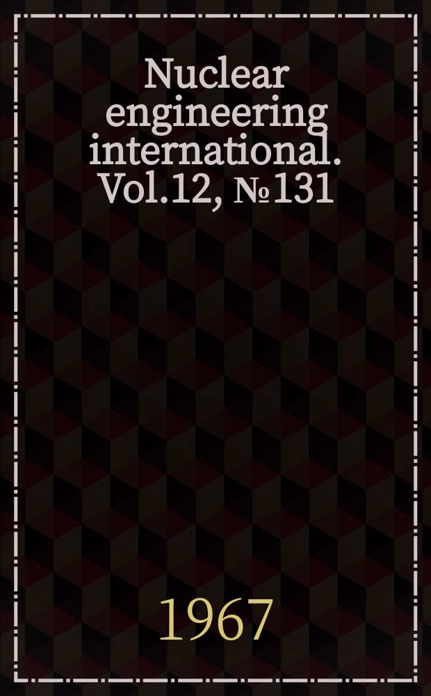 Nuclear engineering international. Vol.12, №131