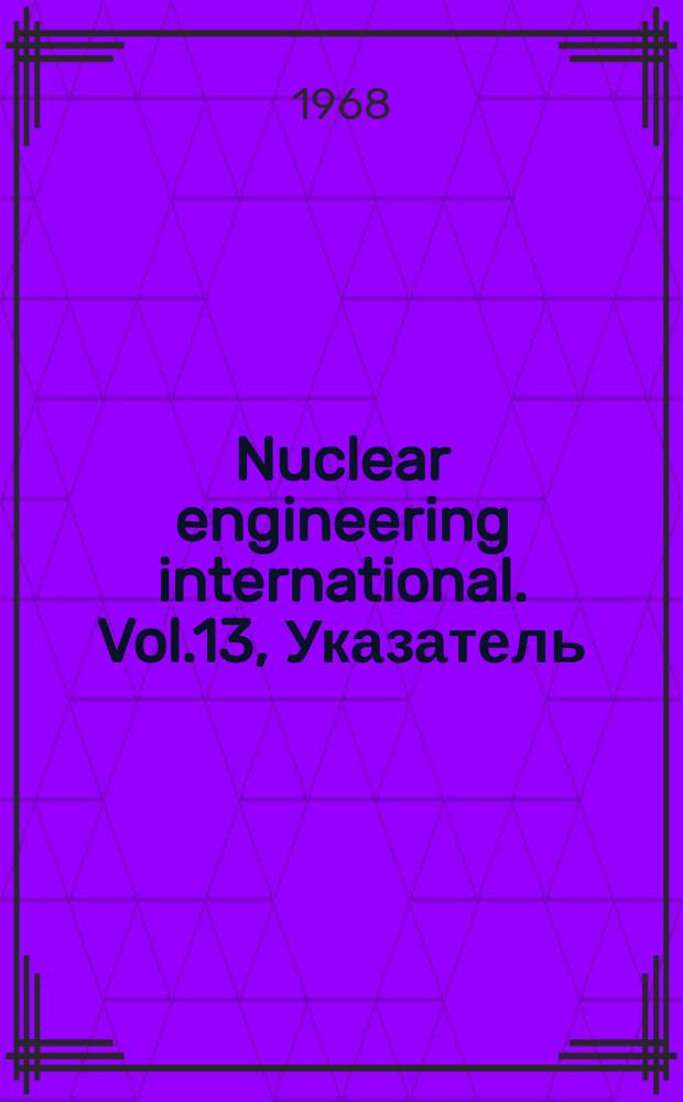 Nuclear engineering international. Vol.13, Указатель