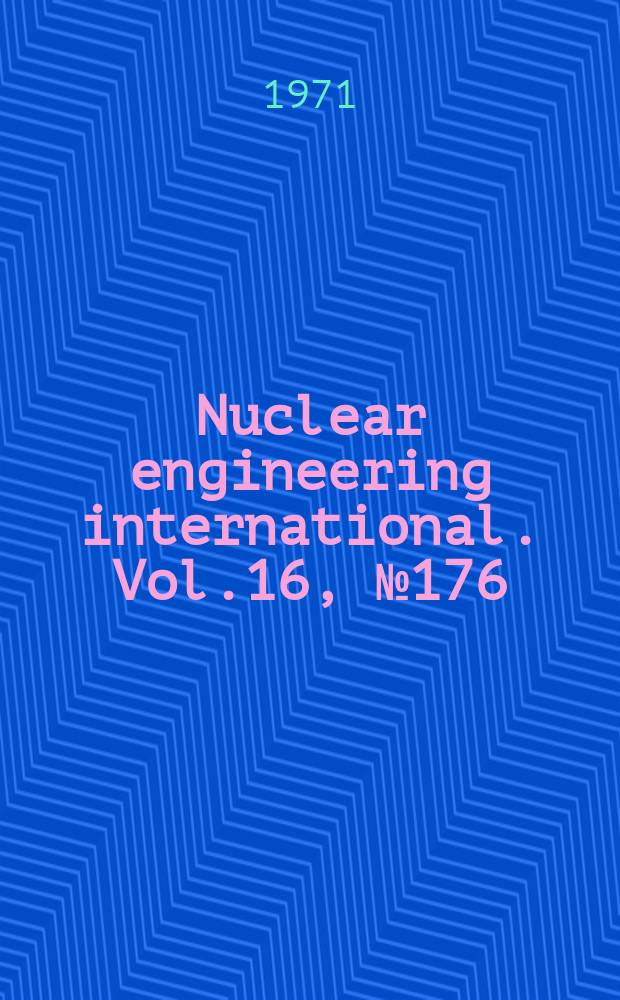 Nuclear engineering international. Vol.16, №176/177
