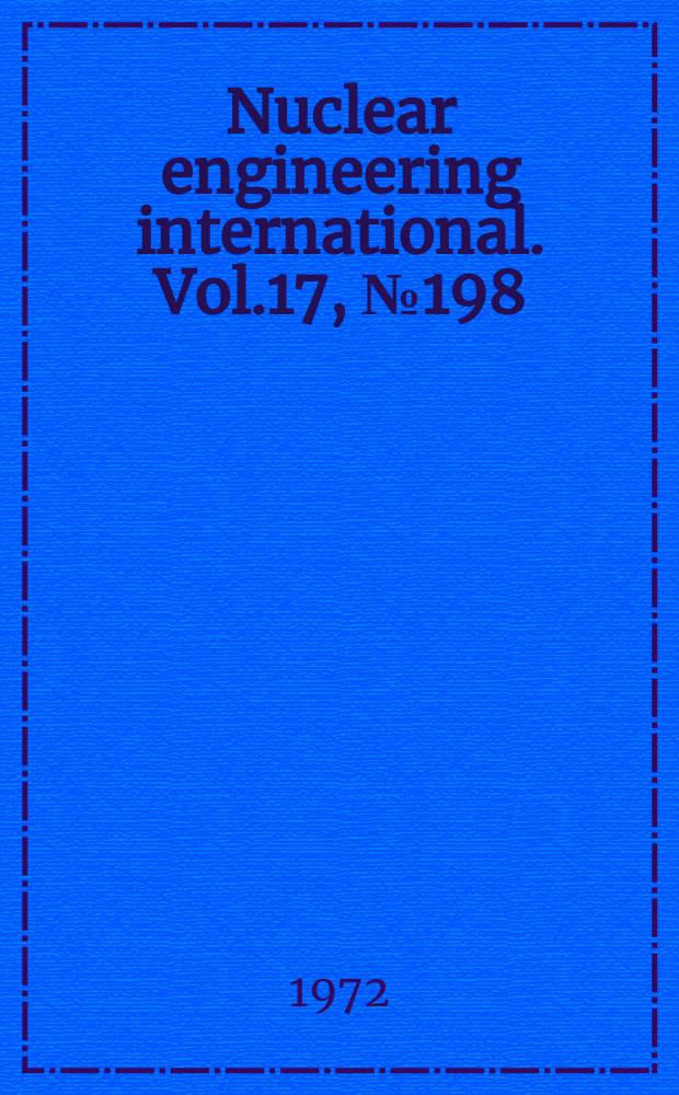 Nuclear engineering international. Vol.17, №198