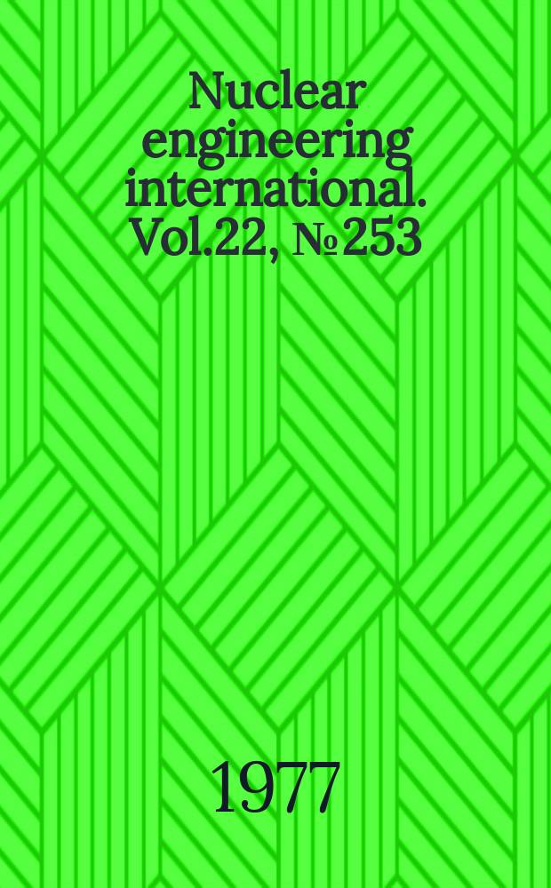 Nuclear engineering international. Vol.22, №253