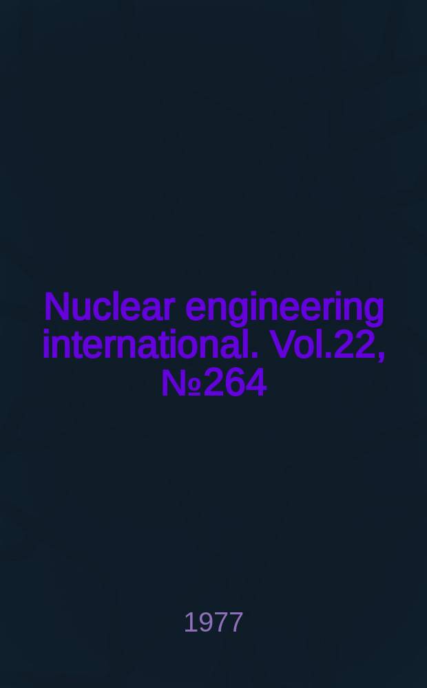Nuclear engineering international. Vol.22, №264