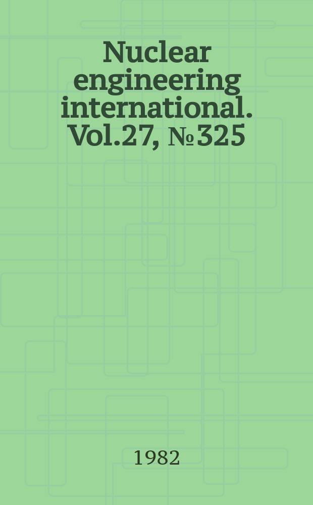 Nuclear engineering international. Vol.27, №325