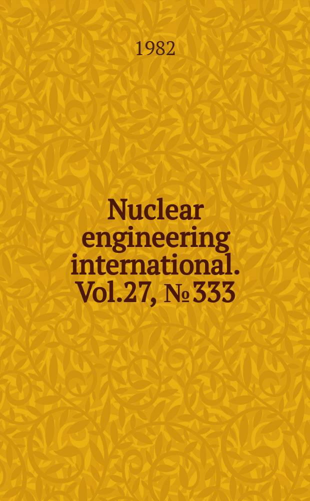 Nuclear engineering international. Vol.27, №333