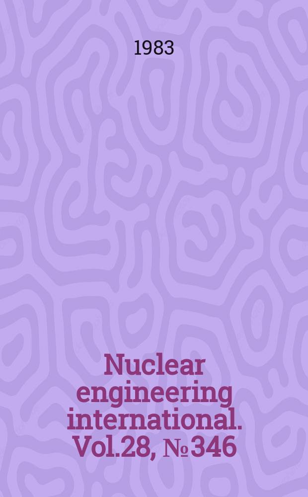 Nuclear engineering international. Vol.28, №346