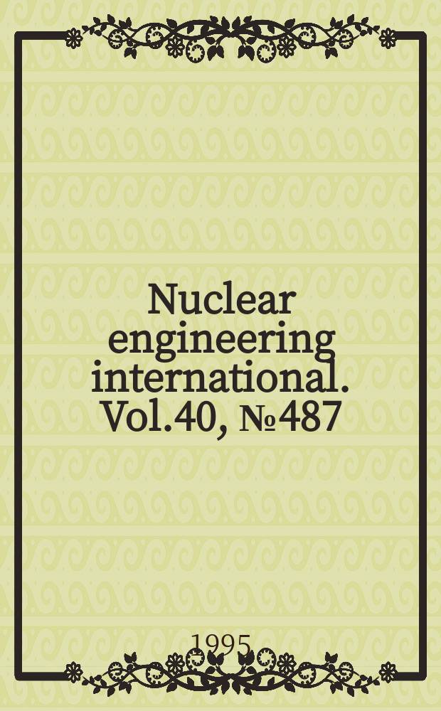 Nuclear engineering international. Vol.40, №487