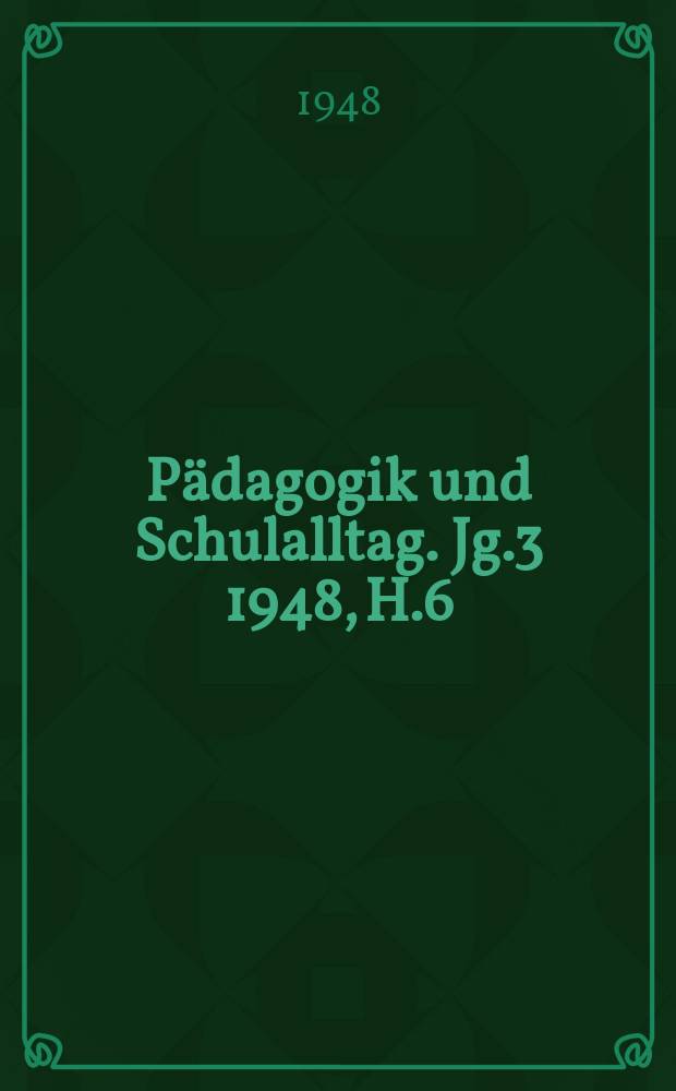 Pädagogik und Schulalltag. Jg.3 1948, H.6