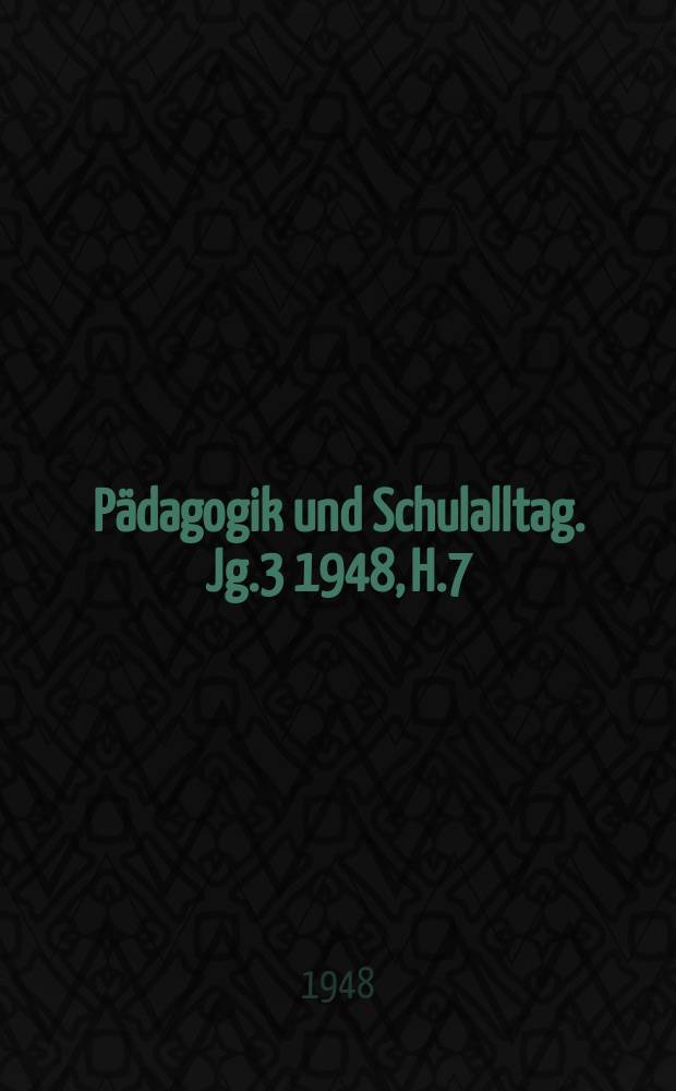 Pädagogik und Schulalltag. Jg.3 1948, H.7