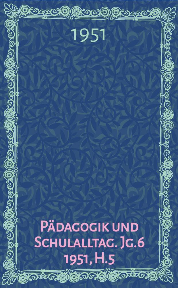 Pädagogik und Schulalltag. Jg.6 1951, H.5