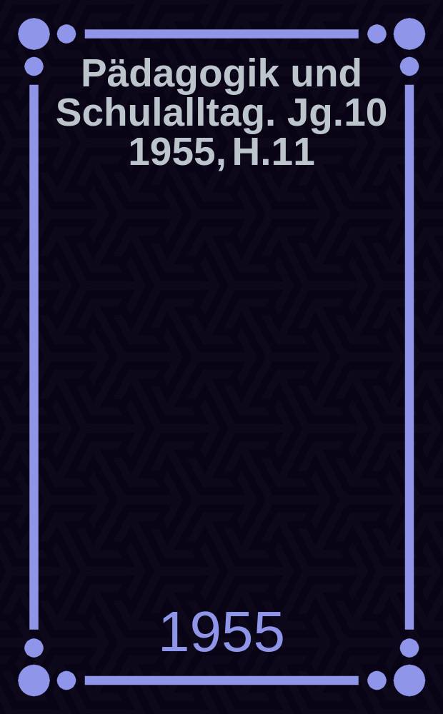 Pädagogik und Schulalltag. Jg.10 1955, H.11