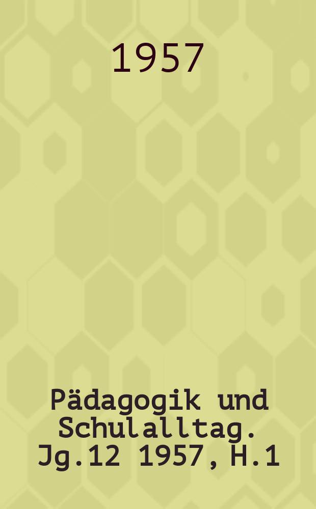 Pädagogik und Schulalltag. Jg.12 1957, H.1