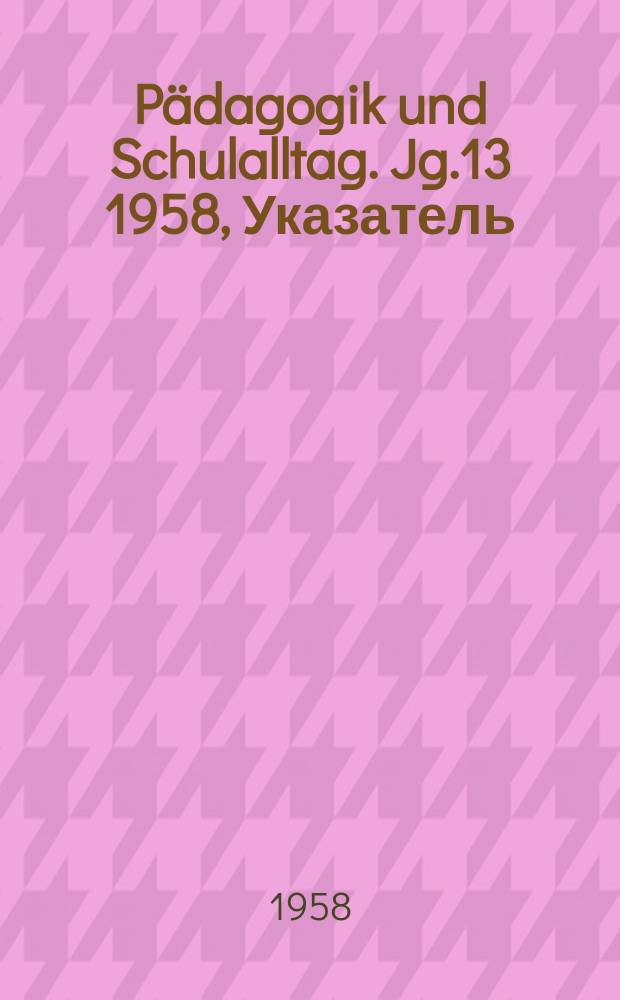 Pädagogik und Schulalltag. Jg.13 1958, Указатель