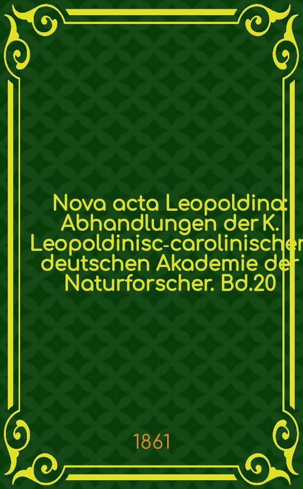 Nova acta Leopoldina : Abhandlungen der K. Leopoldinisch- carolinischen deutschen Akademie der Naturforscher. Bd.20(28)