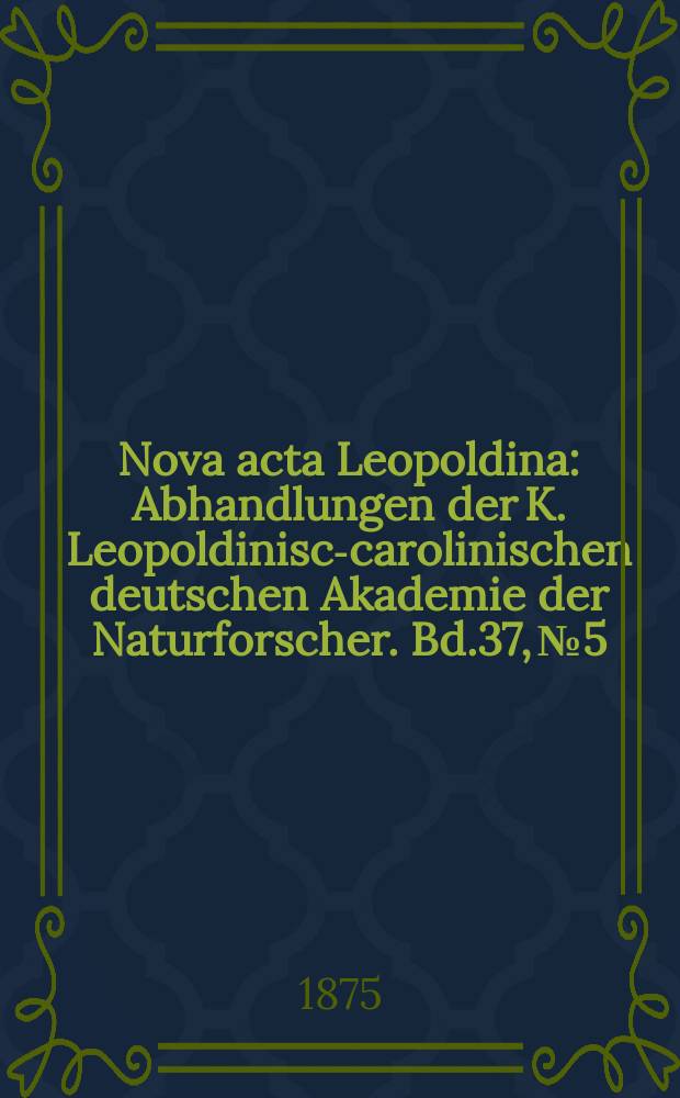 Nova acta Leopoldina : Abhandlungen der K. Leopoldinisch- carolinischen deutschen Akademie der Naturforscher. Bd.37, №5